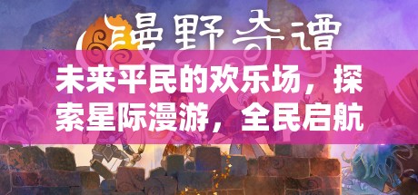 全民啟航，未來平民的星際漫游歡樂場