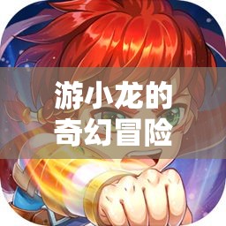 游小龍，龍之秘境的奇幻探險(xiǎn)之旅