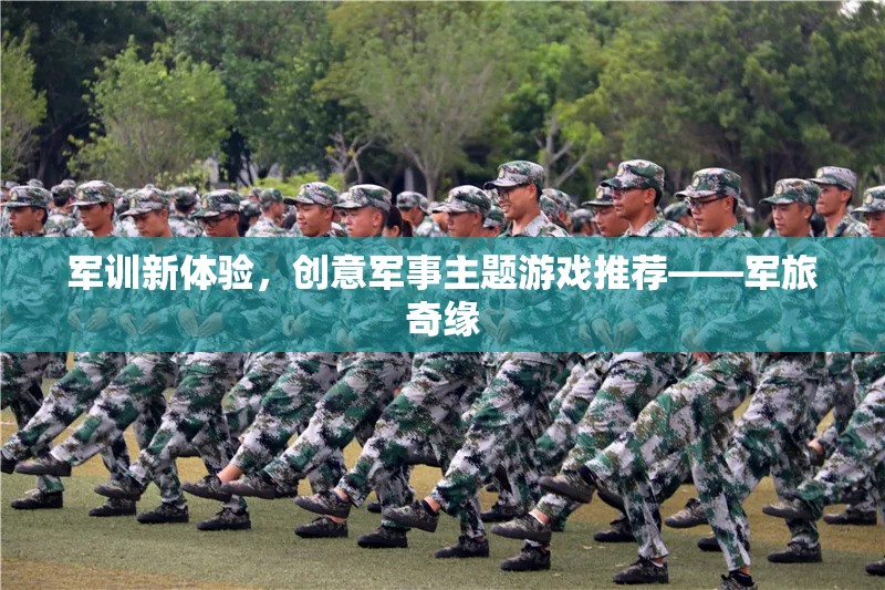 軍旅奇緣，解鎖軍訓(xùn)新體驗的創(chuàng)意軍事主題游戲