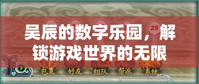 吳辰的數(shù)字樂(lè)園，解鎖游戲世界的無(wú)限可能