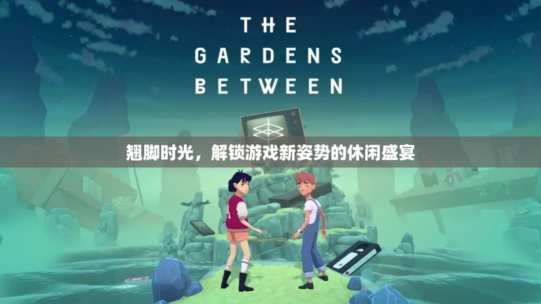 解鎖游戲新姿勢，翹腳時光的休閑盛宴