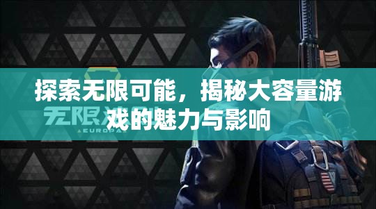 大容量游戲，探索無限魅力與深遠影響