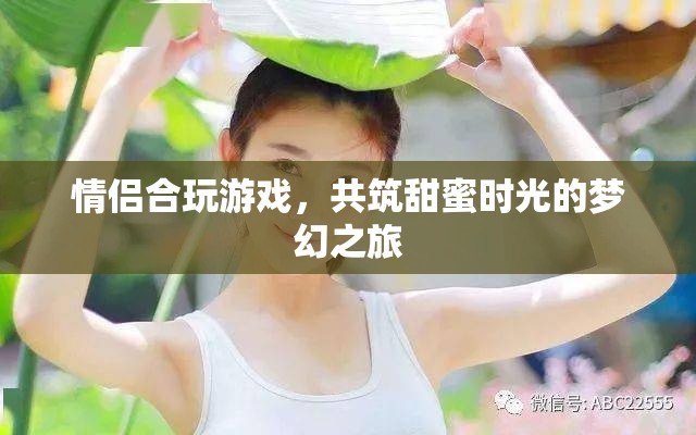 情侶合玩游戲，共筑甜蜜時光的夢幻之旅