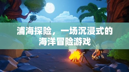 沉浸式海洋探險，浦海之謎