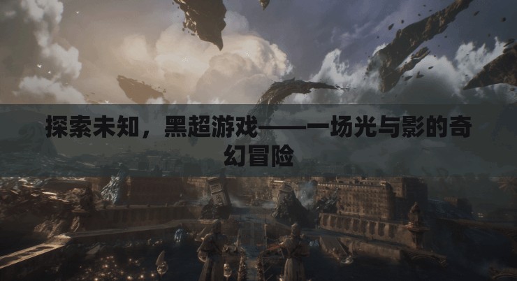 光影奇幻，黑超游戲的未知探索之旅