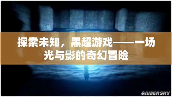 光影奇幻，黑超游戲的未知探索之旅
