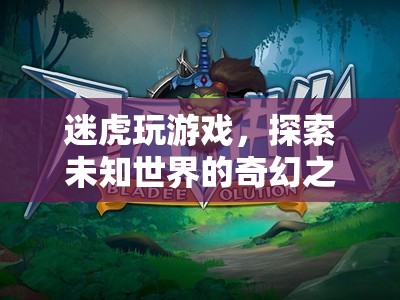 迷虎的奇幻游戲之旅，探索未知世界的冒險(xiǎn)