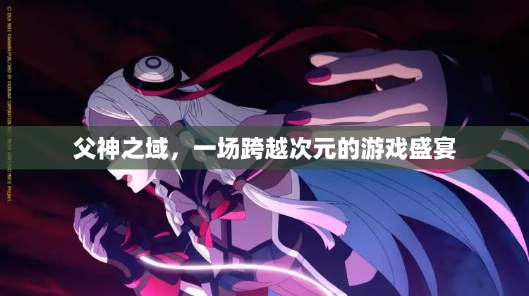 次元交錯，父神之域的跨次元游戲盛宴