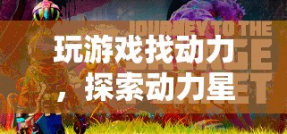 動(dòng)力星球，探索游戲中的奇幻動(dòng)力之旅