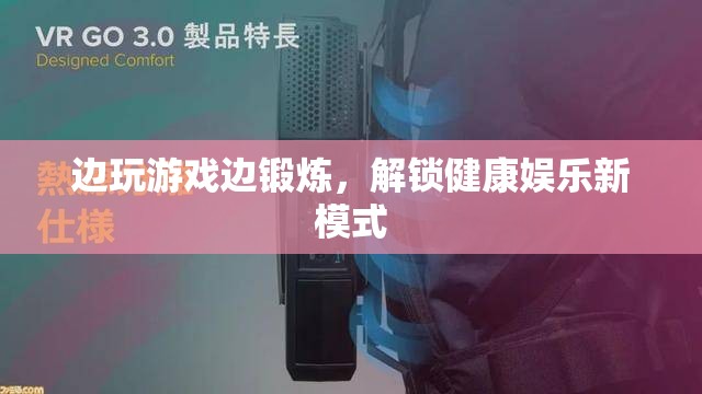 邊玩游戲邊鍛煉，解鎖健康娛樂新模式