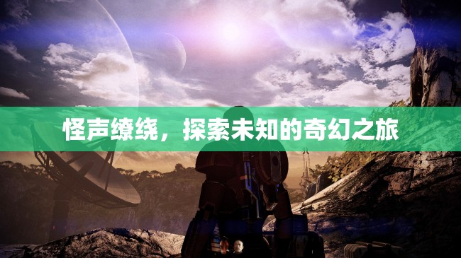 怪聲繚繞，一場探索未知的奇幻之旅