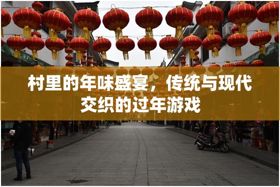 傳統(tǒng)與現(xiàn)代交織的年味盛宴，村里的過年游戲