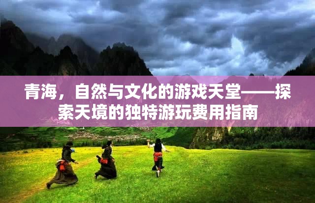 青海，自然與文化的交響樂章——探索天境的獨特游玩費用指南