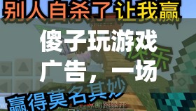 傻子玩游戲廣告，一場顛覆傳統(tǒng)、笑料百出的歡樂盛宴