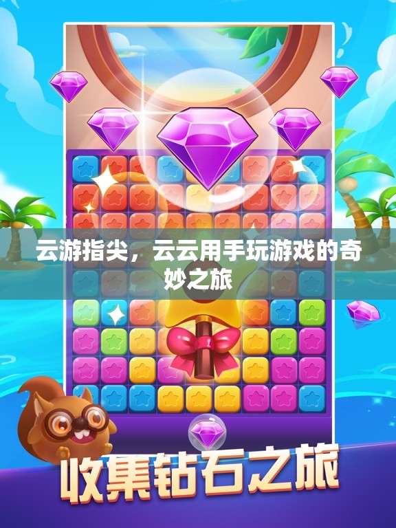 云游指尖，云云的手游奇妙之旅