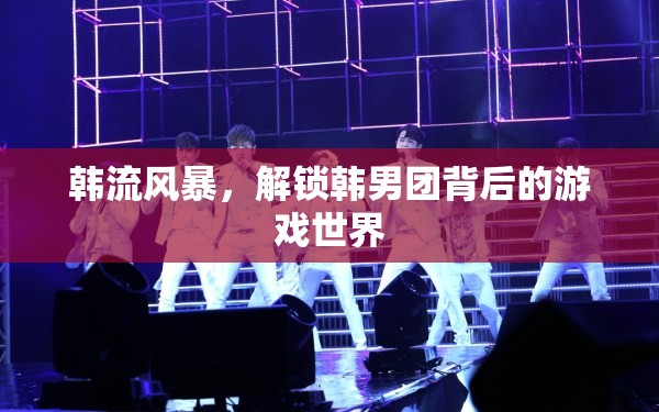 韓流風暴，解鎖韓男團背后的游戲世界