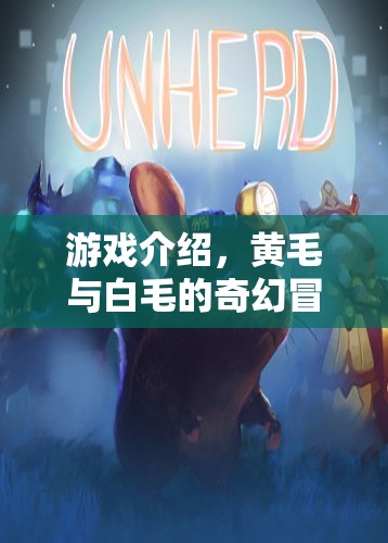 黃毛與白毛的奇幻冒險，一場色彩與勇氣的游戲之旅