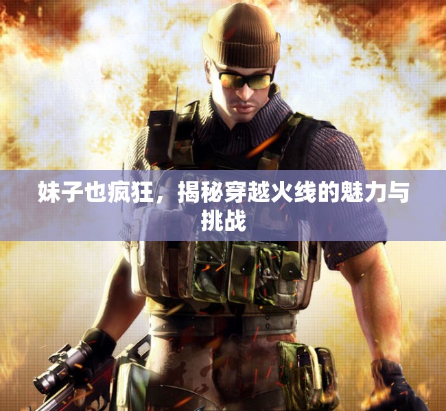 穿越火線，揭秘女性玩家的魅力與挑戰(zhàn)