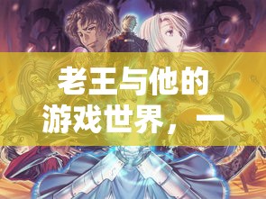 老王，跨越年齡的數(shù)字冒險(xiǎn)家，在游戲中尋找自我與樂趣  第1張