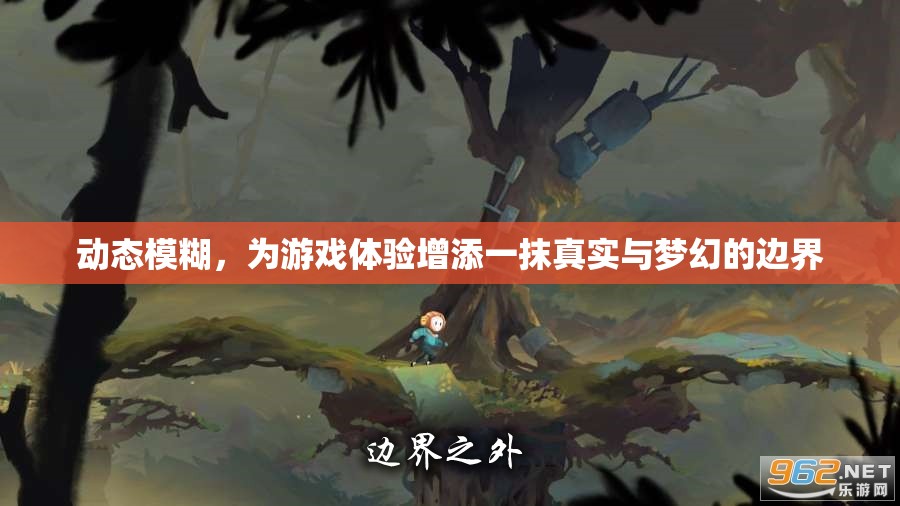動態(tài)模糊，游戲體驗中的真實與夢幻邊界