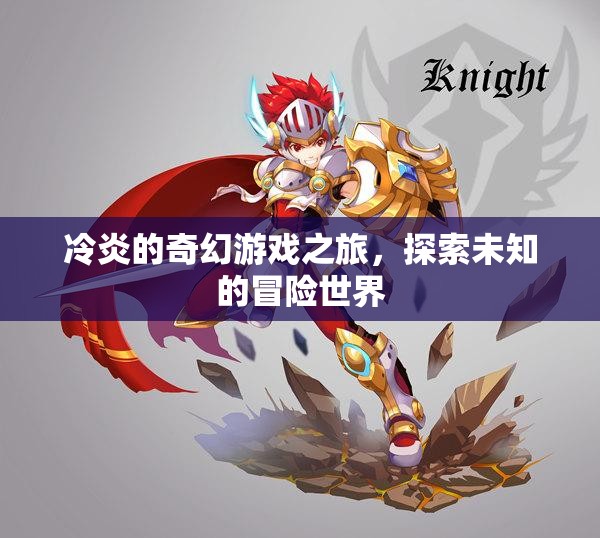 冷炎的奇幻游戲之旅，解鎖未知世界的冒險(xiǎn)篇章