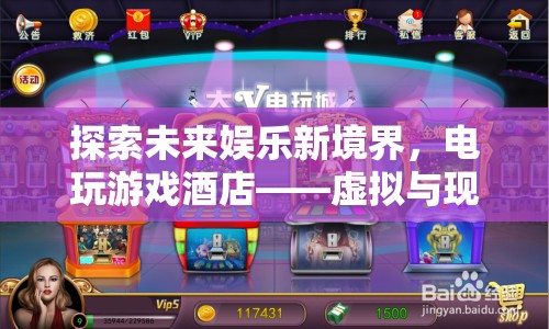 電玩游戲酒店，探索未來娛樂新境界，虛擬與現(xiàn)實的完美交融