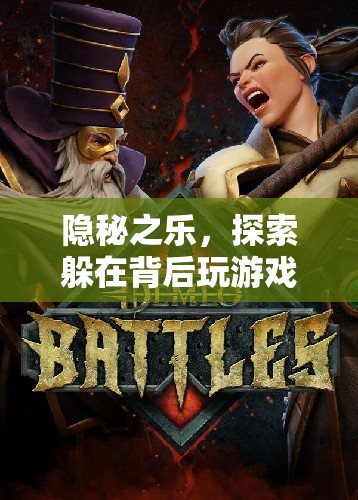 隱秘之樂，探索躲在背后玩游戲的奇妙世界