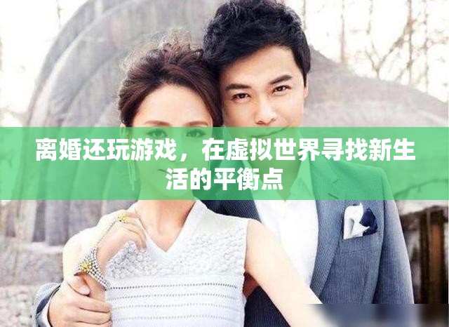 離婚后的游戲之旅，在虛擬世界中尋找新生活的平衡點