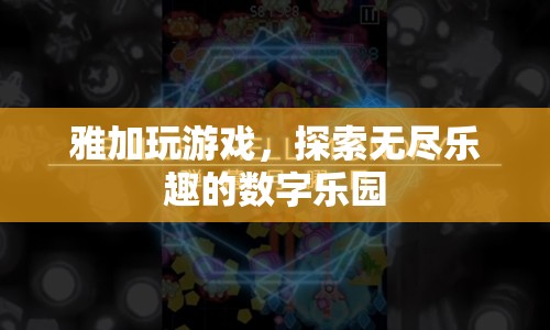 雅加游戲，解鎖數(shù)字樂園的無限樂趣之旅