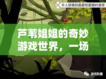 蘆葦姐姐的奇幻之旅，自然與想象的奇妙冒險(xiǎn)