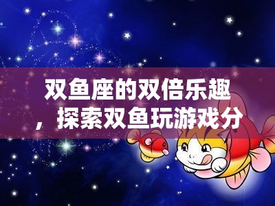 雙魚座的雙倍樂(lè)趣，探索游戲分屏的奇妙世界