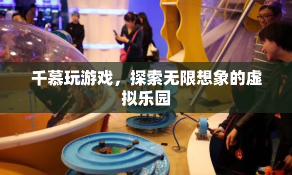 探索無限想象的虛擬樂園，千慕游戲之旅