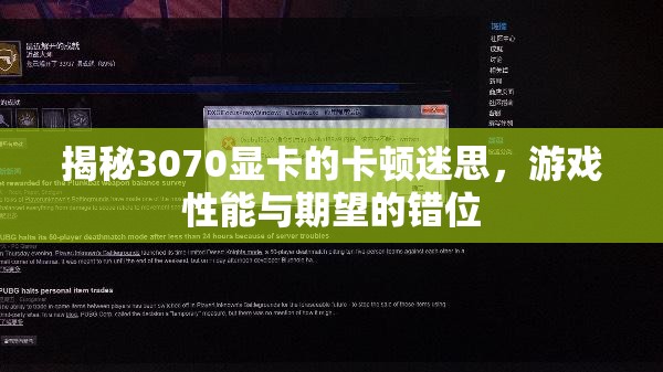 3070顯卡卡頓迷思，游戲性能與期望的錯(cuò)位解析
