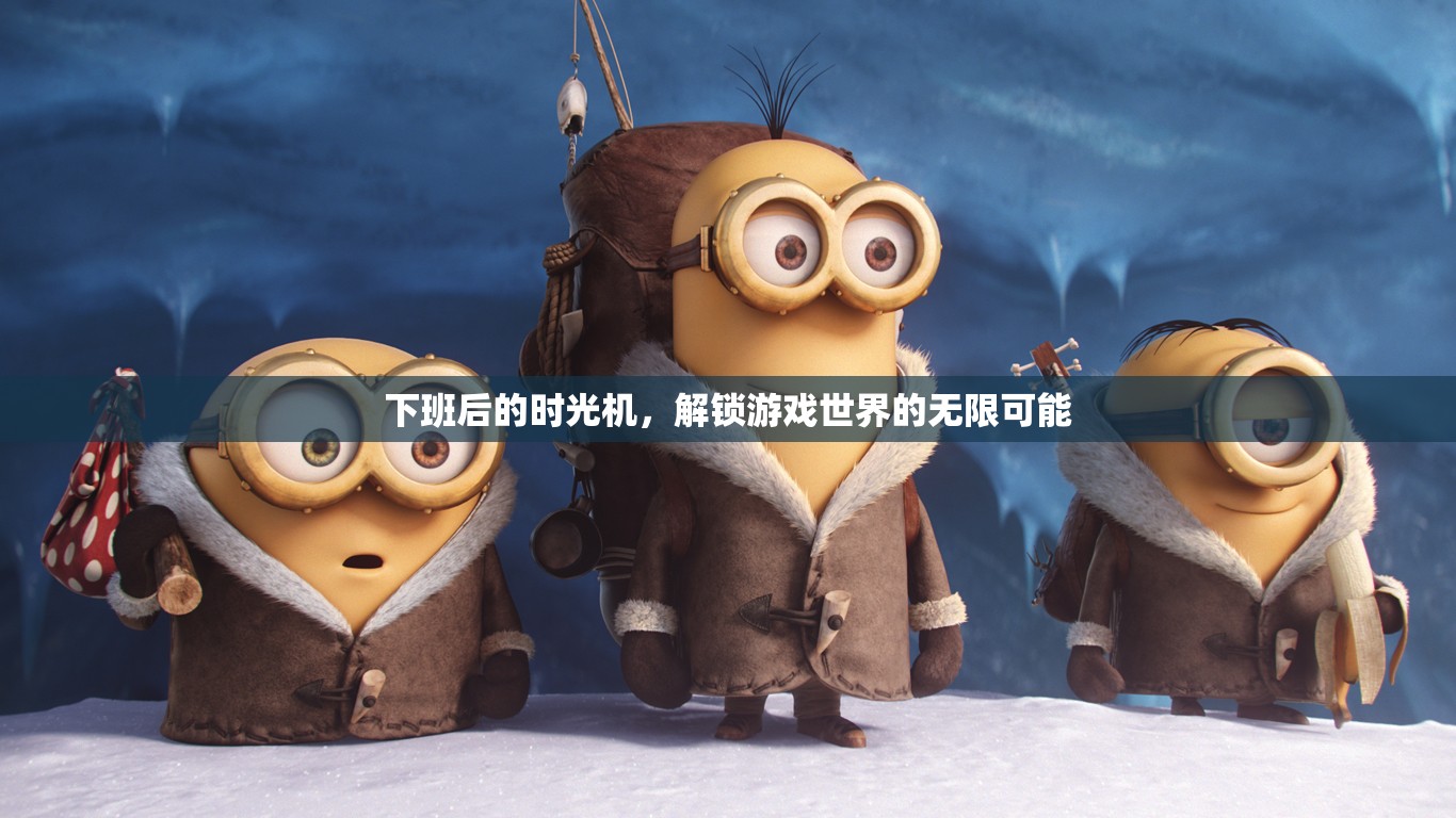 下班后的時光機(jī)，解鎖游戲世界的無限可能