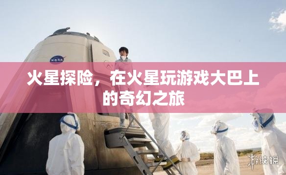 火星探險(xiǎn)，大巴上的奇幻火星游戲之旅