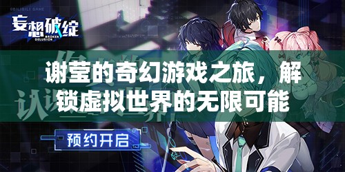 謝瑩的奇幻游戲之旅，解鎖虛擬世界的無(wú)限可能  第1張