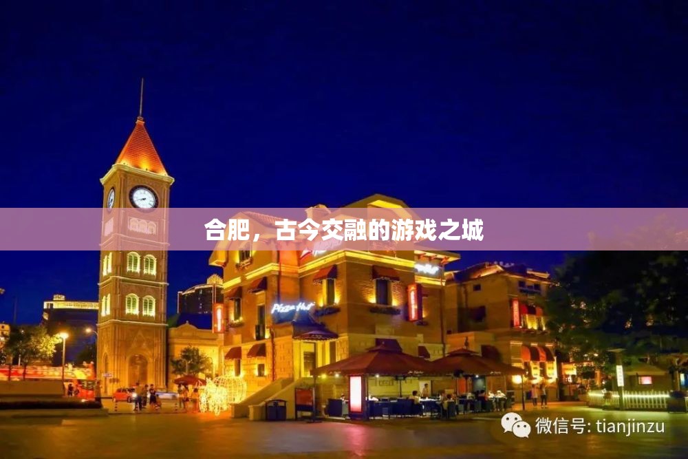 古今交融的魅力，合肥的現(xiàn)代與歷史游戲之旅
