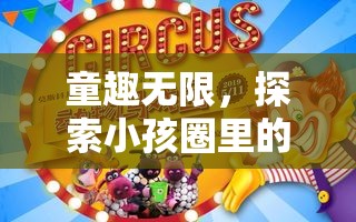童趣無(wú)界，探索小孩圈里的歡樂(lè)游戲世界