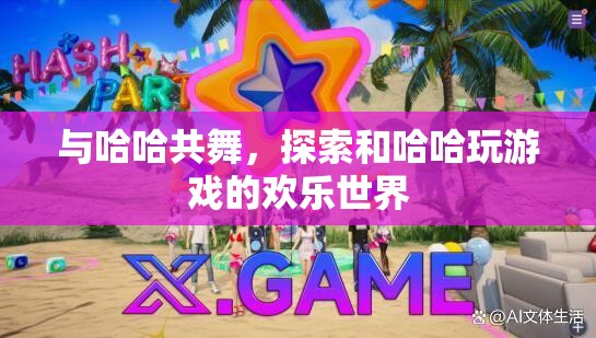 與哈哈共舞，探索歡樂(lè)無(wú)限的互動(dòng)游戲世界