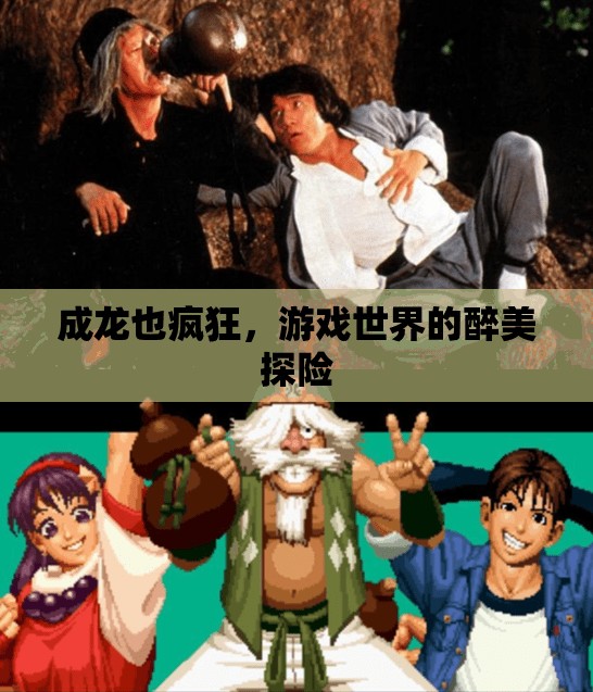 成龍式游戲探險(xiǎn)，醉美世界的瘋狂之旅