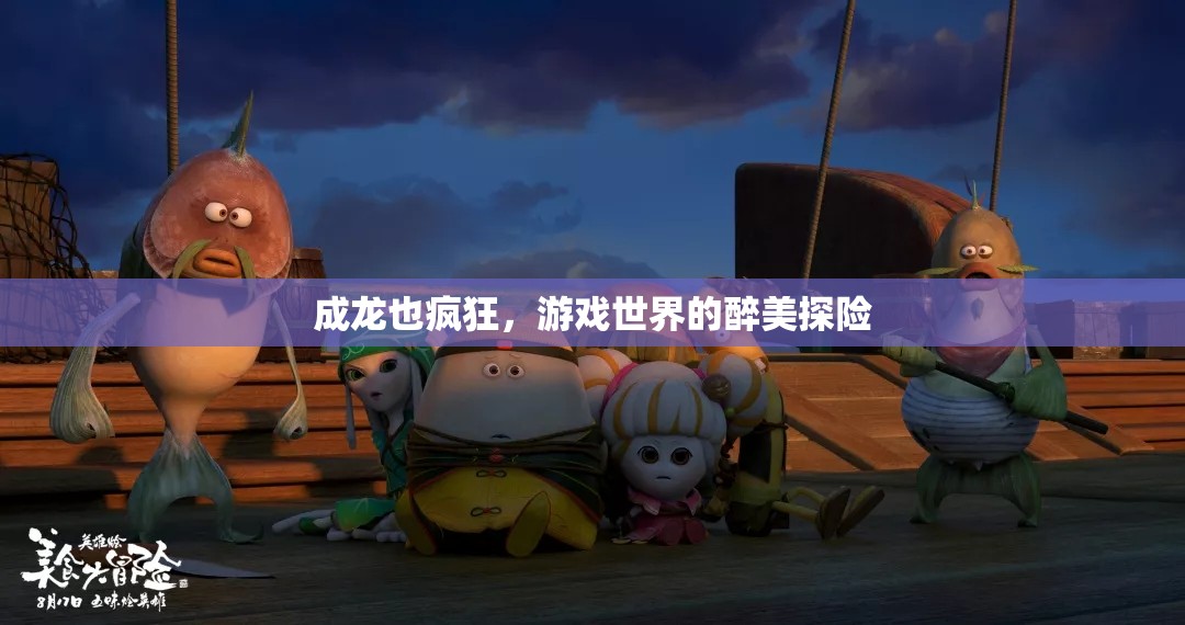 成龍式游戲探險(xiǎn)，醉美世界的瘋狂之旅