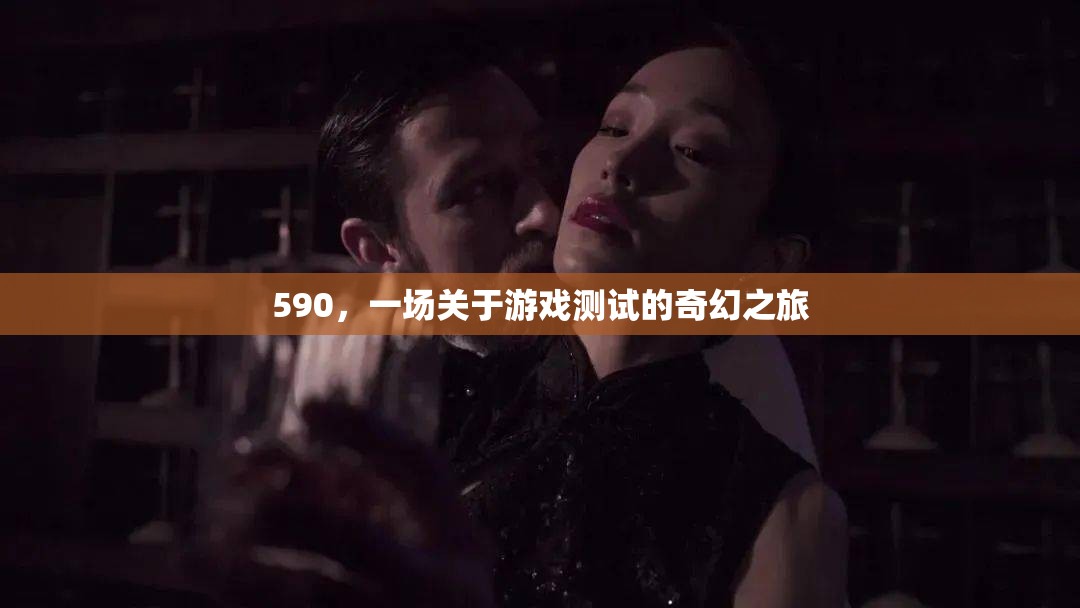 590，游戲測(cè)試的奇幻之旅