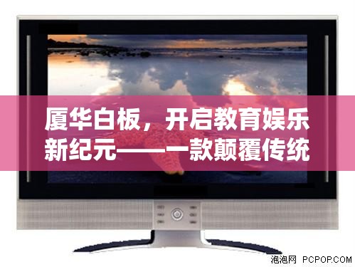 廈華白板，開啟教育娛樂新紀(jì)元，重塑教學(xué)游戲化工具的未來