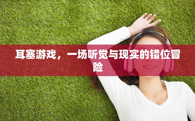 耳塞游戲，一場(chǎng)聽覺與現(xiàn)實(shí)的錯(cuò)位冒險(xiǎn)