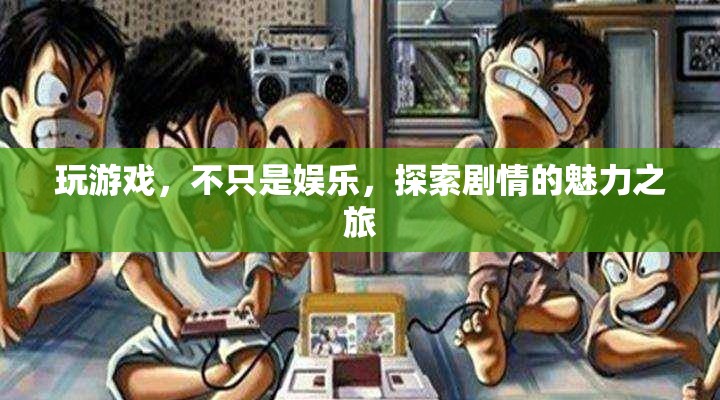 探索劇情的魅力之旅，游戲中的深度娛樂體驗(yàn)