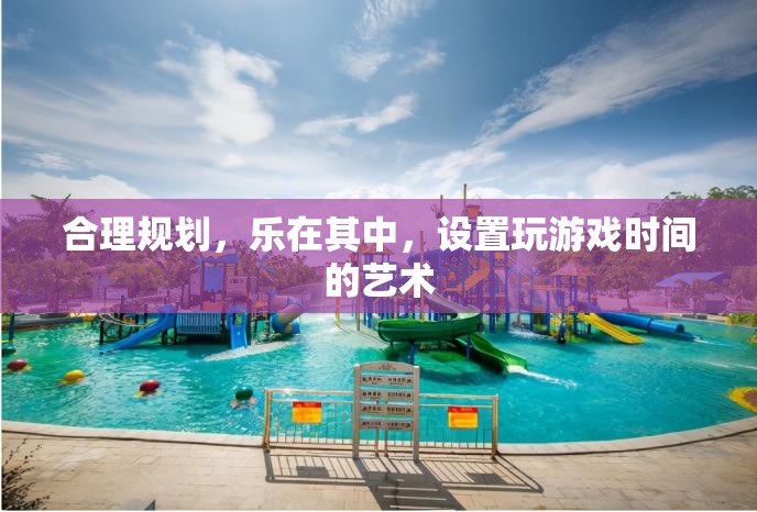 樂在其中，合理規(guī)劃游戲時間的藝術(shù)