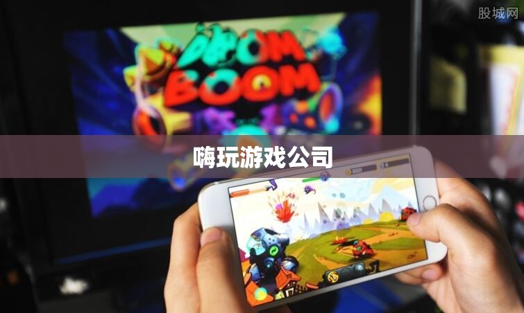 嗨玩游戲公司，打造極致游戲體驗(yàn)的領(lǐng)航者