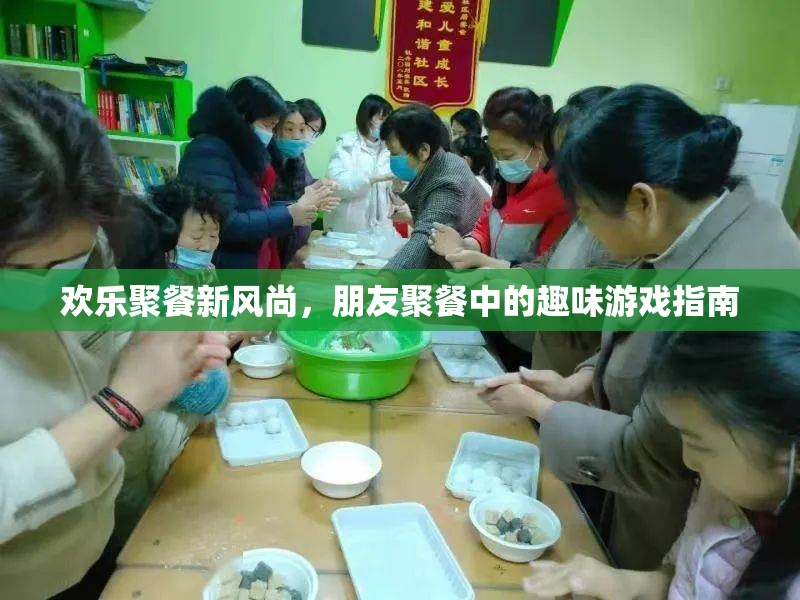 歡樂(lè)聚餐新風(fēng)尚，朋友聚餐中的趣味游戲指南