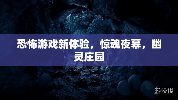 幽靈莊園，驚魂夜幕下的恐怖游戲新體驗