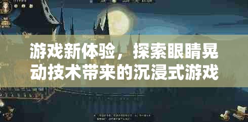 眼睛晃動(dòng)技術(shù)，開啟沉浸式游戲新紀(jì)元